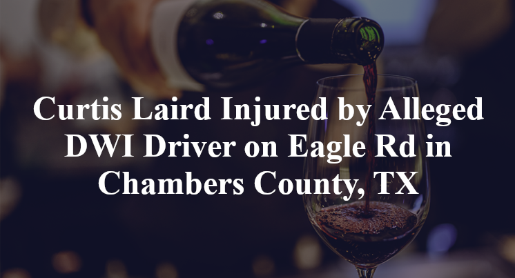 Curtis Laird Injured by Alleged DWI Driver on Eagle Rd in Chambers County, TX