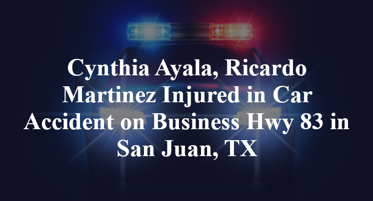 Cynthia Ayala, Ricardo Martinez Injured in Car Accident on Business Hwy 83 in San Juan, TX