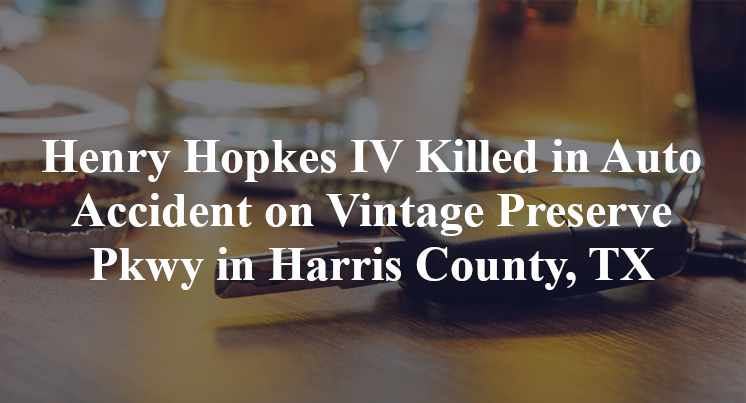 Henry Hopkes IV Killed in Auto Accident on Vintage Preserve Pkwy in Harris County, TX