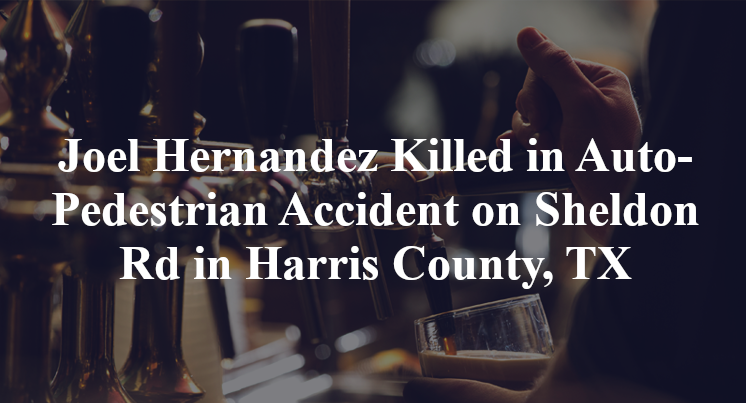 Joel Hernandez Killed in Auto-Pedestrian Accident on Sheldon Rd in Harris County, TX
