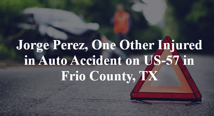 Jorge Perez, One Other Injured in Auto Accident on US-57 in Frio County, TX