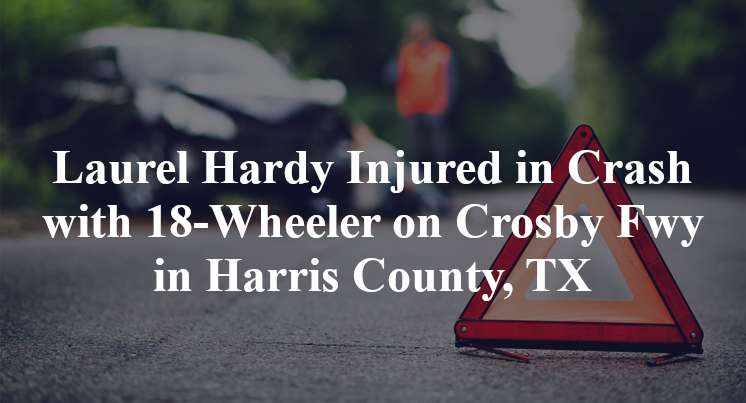Laurel Hardy Injured in Crash with 18-Wheeler on Crosby Fwy in Harris County, TX