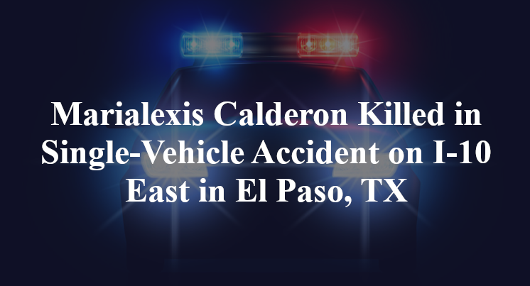 Marialexis Calderon Killed in Single-Vehicle Accident on I-10 East in El Paso, TX