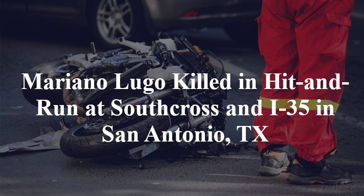 Mariano Lugo Killed in Hit-and-Run at Southcross and I-35 in San Antonio, TX