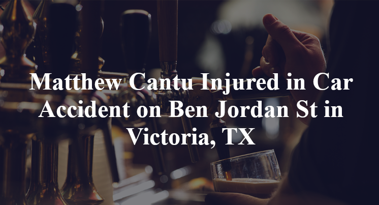 Matthew Cantu Injured in Car Accident on Ben Jordan St in Victoria, TX