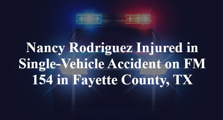 Nancy Rodriguez Injured in Single-Vehicle Accident on FM 154 in Fayette County, TX
