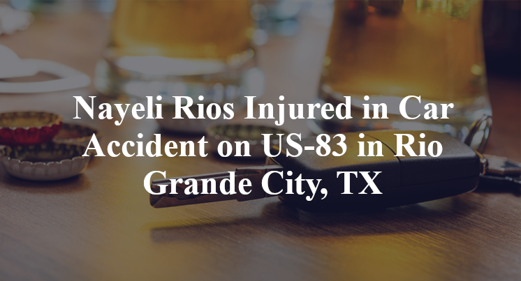 Nayeli Rios Injured in Car Accident on US-83 in Rio Grande City, TX