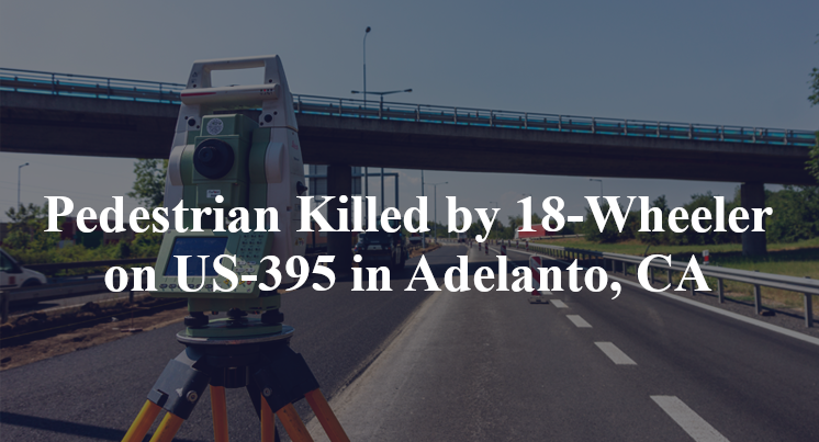 Pedestrian Killed by 18-Wheeler on US-395 in Adelanto, CA