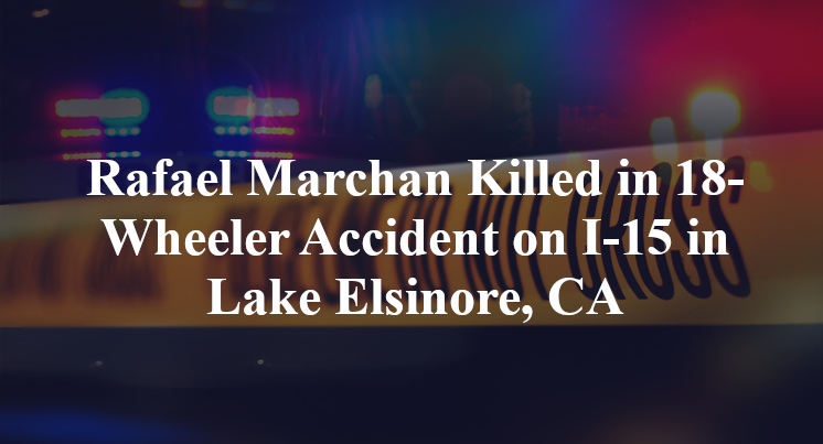 Rafael Marchan Killed in 18-Wheeler Accident on I-15 in Lake Elsinore, CA