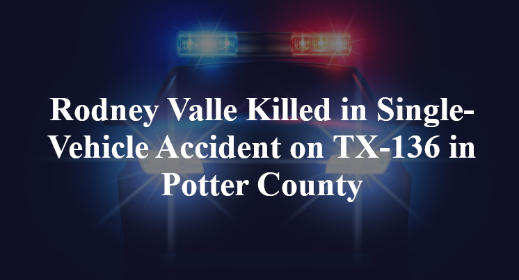 Rodney Valle Killed in Single-Vehicle Accident on TX-136 in Potter County