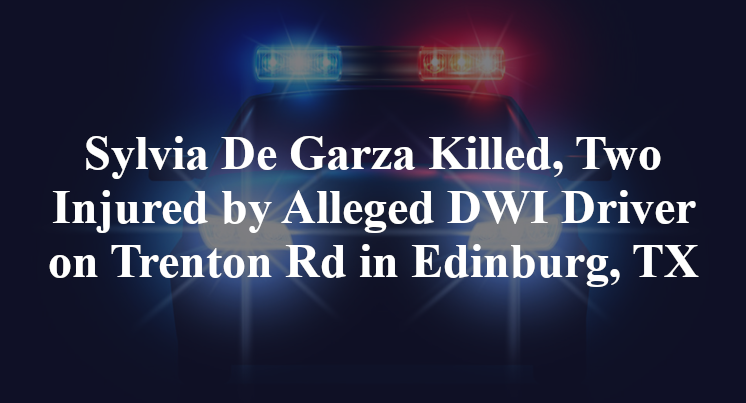 Sylvia De Garza Killed, Two Injured by Alleged DWI Driver on Trenton Rd in Edinburg, TX