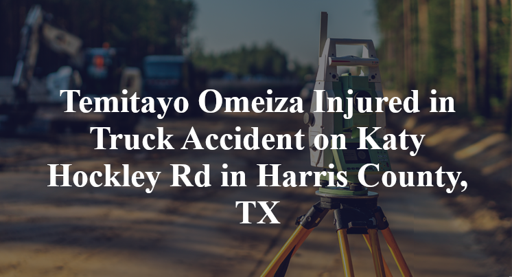 Temitayo Omeiza Injured in Truck Accident on Katy Hockley Rd in Harris County, TX