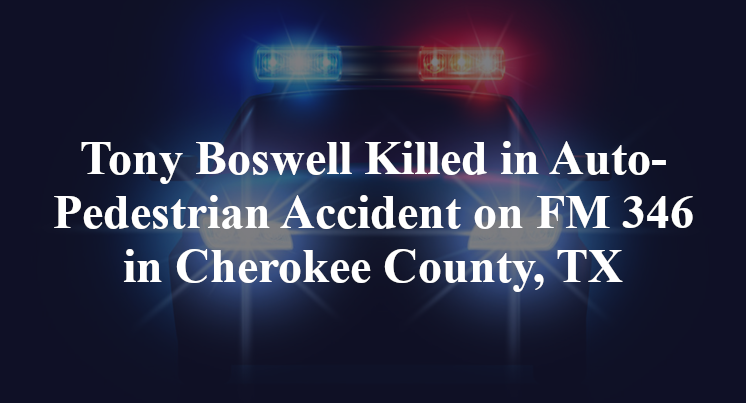 Tony Boswell Killed in Auto-Pedestrian Accident on FM 346 in Cherokee County, TX