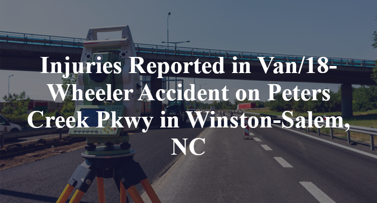 Injuries Reported in Van/18-Wheeler Accident on Peters Creek Pkwy in Winston-Salem, NC