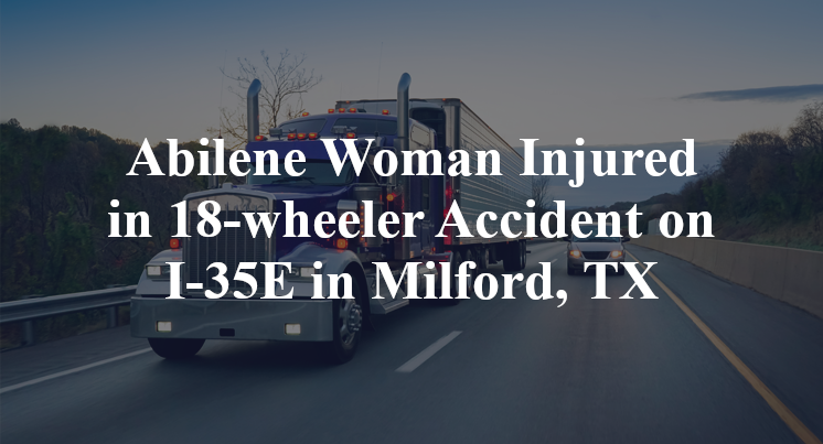 Abilene Woman 18-wheeler Accident I-35E fm 308 Milford ellis county TX