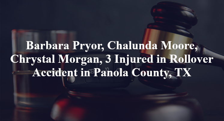 Barbara Pryor, Chalunda Moore, Chrystal Morgan, rollover Accident Panola County, TX