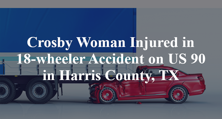 Crosby Woman 18-wheeler Accident US 90 miller road 2 Harris County, TX