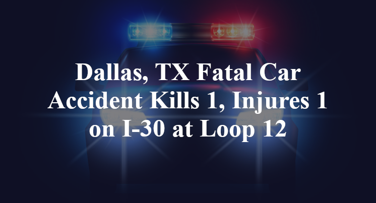 Dallas, TX Fatal Car Accident I-30 Loop 12