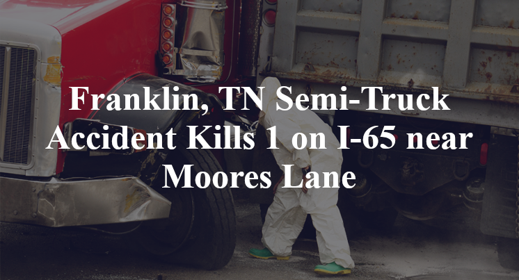 Franklin, TN Semi-Truck Accident I-65 Moores Lane