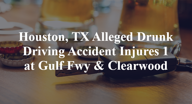 Houston, TX Alleged Drunk Driving Accident gulf freeway Clearwood