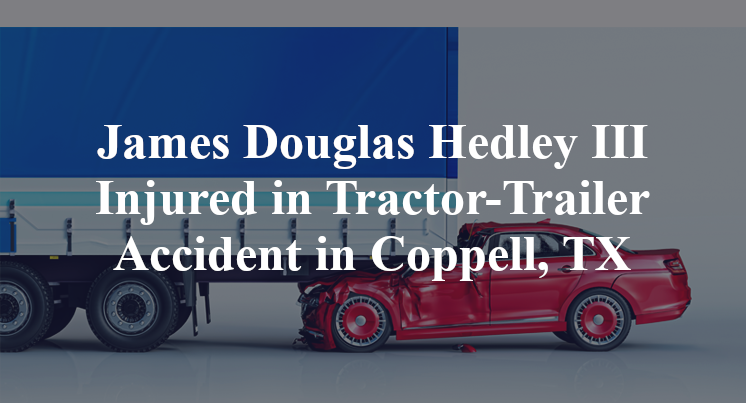 James Douglas Hedley III Tractor-Trailer Accident in Coppell, TX