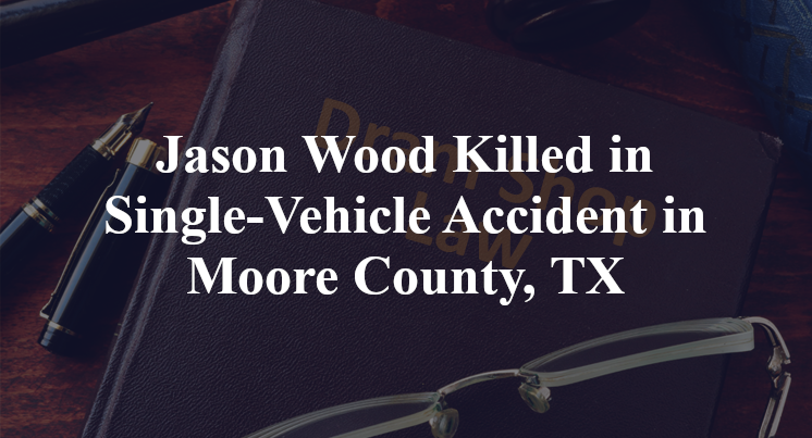 Jason Wood Single-Vehicle Accident Moore County, TX