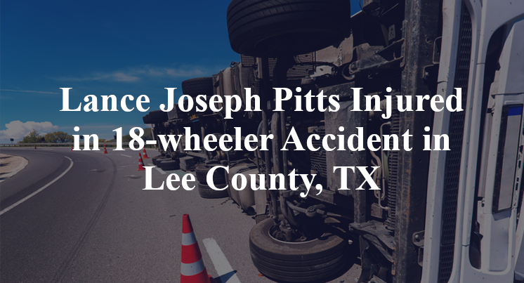 Lance Joseph Pitts 18-wheeler Accident Lee County, TX
