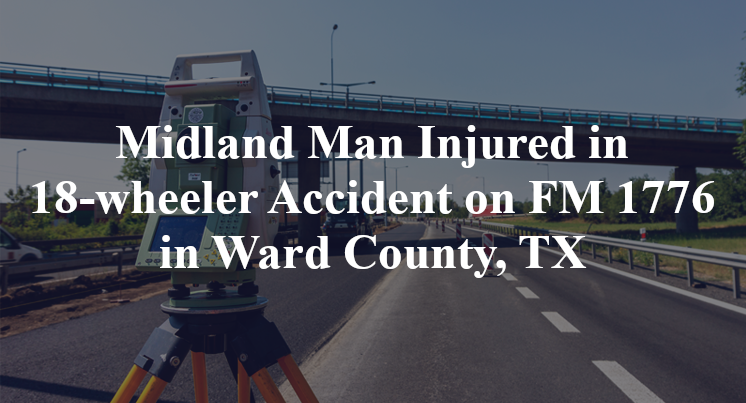 Midland Man 18-wheeler Accident FM 1776 Ward County, TX