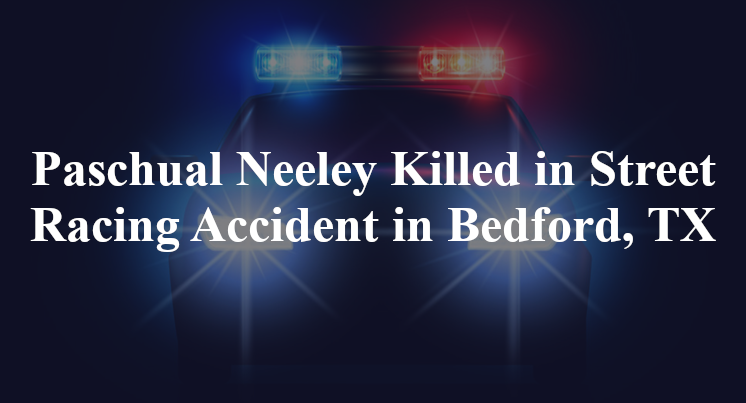 Paschual Neeley Street Racing Accident in Bedford, TX