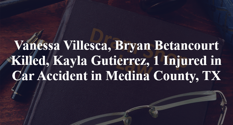 Vanessa Villesca, Bryan Betancourt, Kayla Gutierrez, Car Accident Medina County, TX