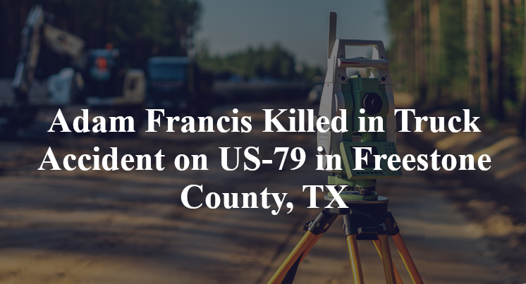 Adam Francis Killed in Truck Accident on US-79 in Freestone County, TX