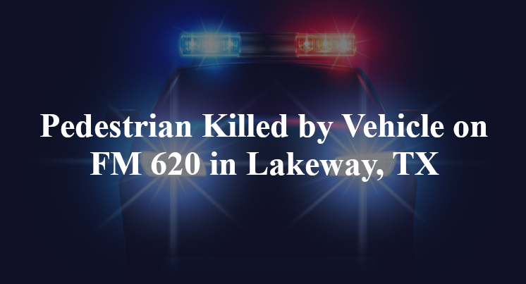 Pedestrian Killed by Vehicle on FM 620 in Lakeway, TX