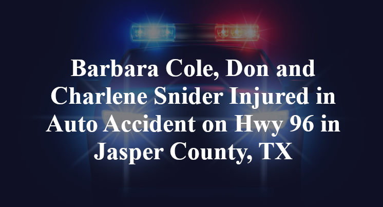 Barbara Cole, Don and Charlene Snider Injured in Auto Accident on Hwy 96 in Jasper County, TX