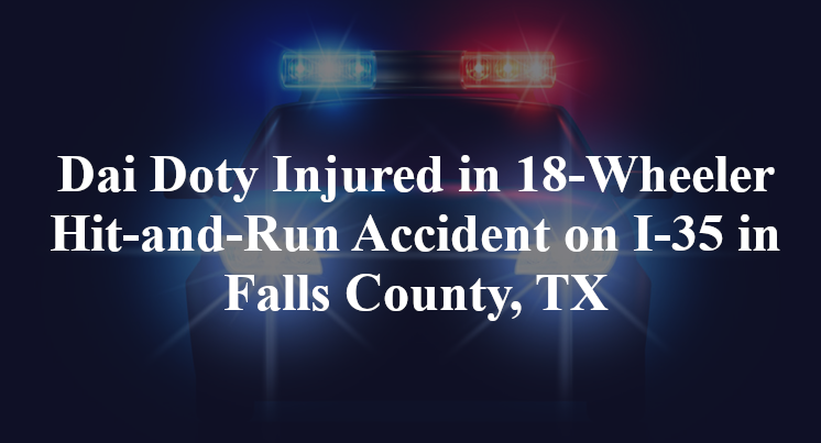 Dai Doty Injured in 18-Wheeler Hit-and-Run Accident on I-35 in Falls County, TX