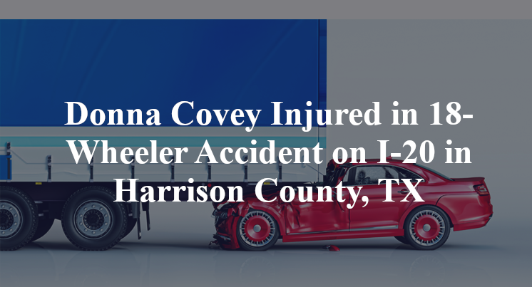 Donna Covey Injured in 18-Wheeler Accident on I-20 in Harrison County, TX