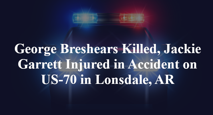 George Breshears Killed, Jackie Garrett Injured in Accident on US-70 in Lonsdale, AR