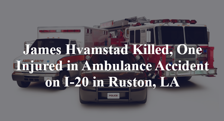 James Hvamstad Killed, One Injured in Ambulance Accident on I-20 in Ruston, LA