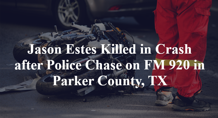 Jason Estes Killed in Crash after Police Chase on FM 920 in Parker County, TX