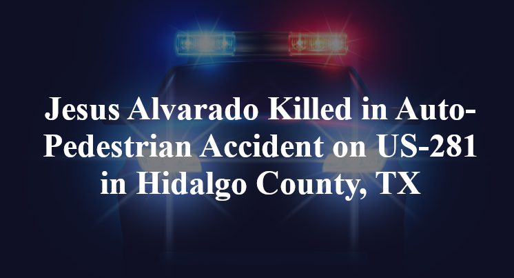 Jesus Alvarado Killed in Auto-Pedestrian Accident on US-281 in Hidalgo County, TX