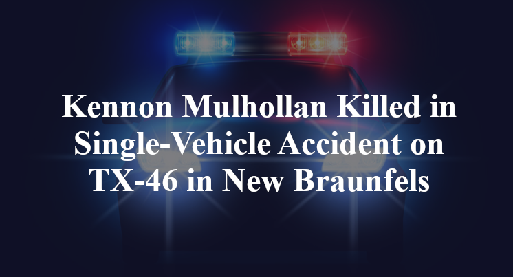Kennon Mulhollan Killed in Single-Vehicle Accident on TX-46 in New Braunfels