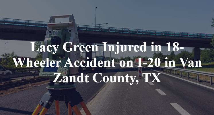 Lacy Green Injured in 18-Wheeler Accident on I-20 in Van Zandt County, TX