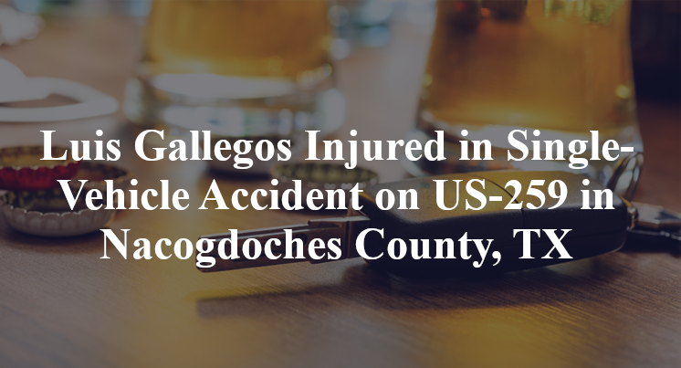Luis Gallegos Injured in Single-Vehicle Accident on US-259 in Nacogdoches County, TX