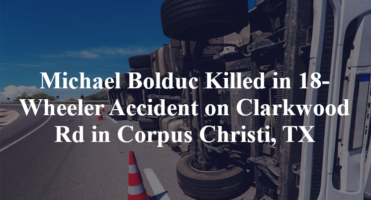 Michael Bolduc Killed in 18-Wheeler Accident on Clarkwood Rd in Corpus Christi, TX