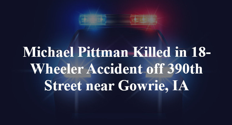 Michael Pittman Killed in 18-Wheeler Accident off 390th Street near Gowrie, IA