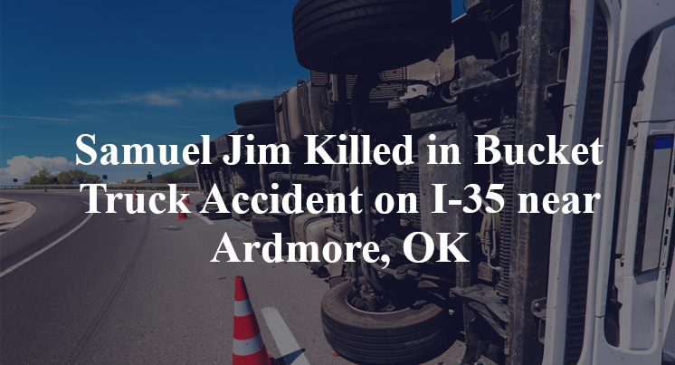 Samuel Jim Killed in Bucket Truck Accident on I-35 near Ardmore, OK