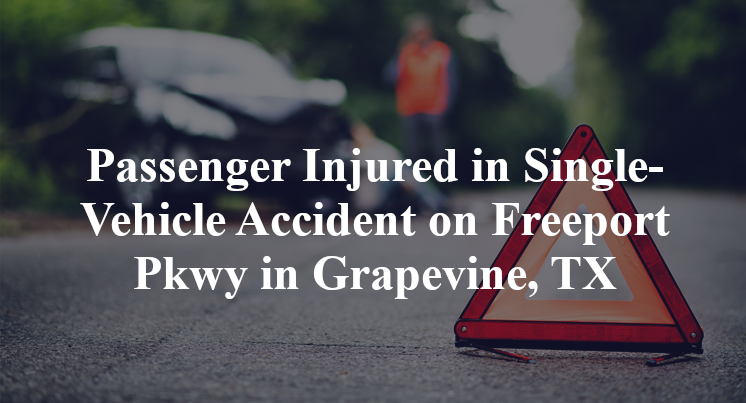 Passenger Injured in Single-Vehicle Accident on Freeport Pkwy in Grapevine, TX