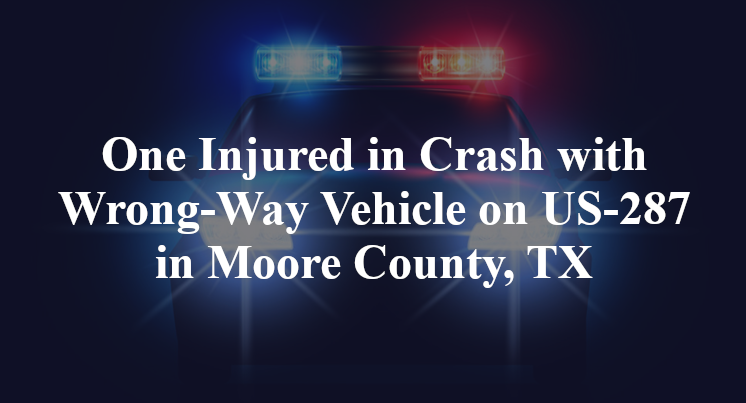 One Injured in Crash with Wrong-Way Vehicle on US-287 in Moore County, TX