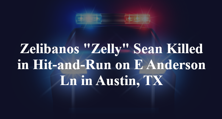 Zelibanos "Zelly" Sean Killed in Hit-and-Run on E Anderson Ln in Austin, TX