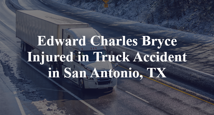 Edward Charles Bryce Injured in Truck AccidentSan Antonio, TX