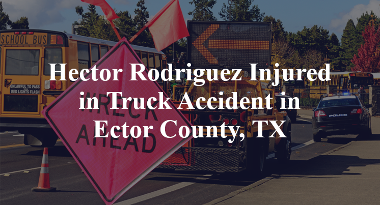 Hector Rodriguez Truck Accident Ector County, TX